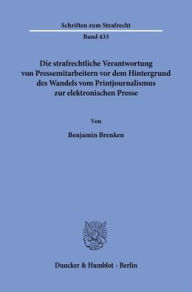 Title: Die strafrechtliche Verantwortung von Pressemitarbeitern vor dem Hintergrund des Wandels vom Printjournalismus zur elektronischen Presse, Author: Benjamin Brenken
