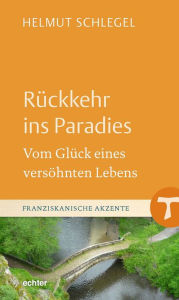 Title: Rückkehr ins Paradies: Vom Glück eines versöhnten Lebens, Author: Helmut Schlegel