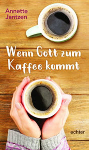 Title: Wenn Gott zum Kaffee kommt, Author: Annette Jantzen