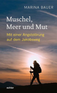 Title: Muschel, Meer und Mut: Mit einer Angststörung auf dem Jakobsweg, Author: Marina Bauer