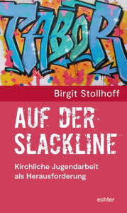 Title: Auf der Slackline: Kirchliche Jugendarbeit als Herausforderung, Author: Birgit Stollhof