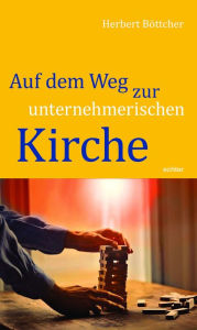 Title: Auf dem Weg zur unternehmerischen Kirche, Author: Herbert Böttcher