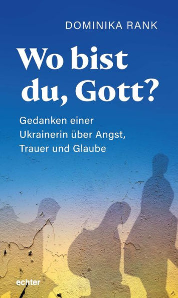 Wo bist du Gott?: Eine Ukrainerin über Angst, Trauer und Glaube