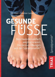 Title: Gesunde Füße: Beschwerden einfach wegtrainieren Die besten Übungen aus der Spiraldynamik®, Author: Christian Larsen