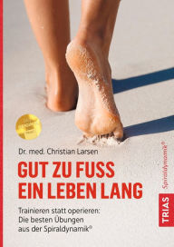 Title: Gut zu Fuß ein Leben lang: Trainieren statt operieren: Die besten Übungen aus der Spiraldynamik®, Author: Christian Larsen