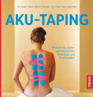 Title: Aku-Taping: Wirksam bei akuten und chronischen Schmerzen und Beschwerden, Author: Hans Ulrich Hecker