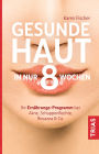 Gesunde Haut in nur 8 Wochen: Ihr Ernährungs-Programm bei Akne, Schuppenflechte, Rosazea & Co