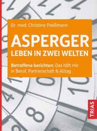Title: Asperger: Leben in zwei Welten: Betroffene berichten: Das hilft mir in Beruf, Partnerschaft & Alltag, Author: Christine Preißmann
