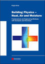 Building Physics - Heat, Air and Moisture: Fundamentals and Engineering Methods with Examples and Exercises / Edition 1