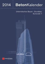 Title: Beton-Kalender 2014: Schwerpunkte: Unterirdisches Bauen - Grundbau - Eurocode 7, Author: Konrad Bergmeister