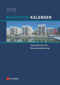 Title: Bauphysik Kalender 2018: Schwerpunkt: Feuchteschutz und Bauwerksabdichtung, Author: Nabil A. Fouad