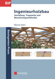Title: Ingenieurholzbau: Vertiefung: Tragwerke und Berechnungsmethoden, Author: Werner Seim