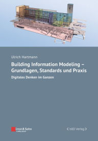 Title: Building Information Modeling - Grundlagen, Standards und Praxis: Digitales Denken im Ganzen, Author: Ulrich Hartmann