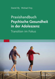 Title: Praxishandbuch Psychische Gesundheit in der Adoleszenz: Im Fokus der Transition, Author: Daniel Illy