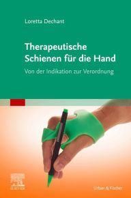 Title: Therapeutische Schienen für die Hand: Von der Indikation zur Verordnung, Author: Loretta Dechant