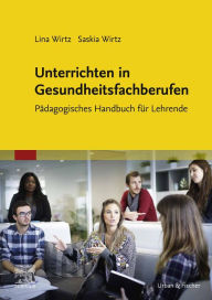 Title: Unterrichtsmethoden für die Ausbildung in den Therapieberufen: Unterrichtsmethoden für die Ausbildung in den Therapieberufen, Author: Lina Wirtz