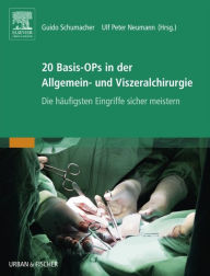 Title: 20 Basis-OPs in der Allgemein- und Viszeralchirurgie: Die häufigsten Eingriffe sicher meistern, Author: Guido Schumacher