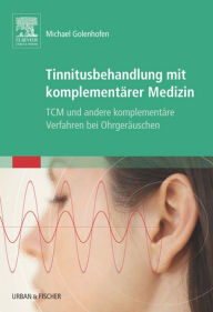 Title: Tinnitusbehandlung mit komplementärer Medizin: TCM und andere komplementäre Verfahren bei Ohrgeräuschen, Author: Michael Golenhofen
