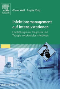 Title: Infektionsmanagement auf Intensivstationen: Empfehlungen zur Diagnostik und Therapie nosokomialer Infektionen, Author: Günter Weiß