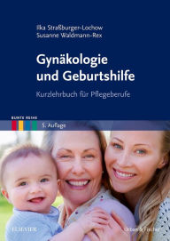 Title: Gynäkologie und Geburtshilfe: Kurzlehrbuch für Pflegeberufe, Author: Ilka Straßburger-Lochow