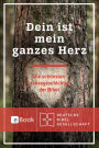 Dein ist mein ganzes Herz: Die schönsten Liebesgeschichten der Bibel