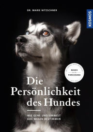 Title: Die Persönlichkeit des Hundes: Wie Gene und Umwelt das Wesen bestimmen - Neueste Erkenntnisse aus der Forschung, Author: Marie Nitzschner