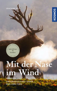 Title: Mit der Nase im Wind: Unvergessliches Jagen nah und fern, Author: Joachim Eilts