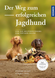 Title: Der Weg zum erfolgreichen Jagdhund: Von Welpenerziehung zum fertigen Helfer - Jagdhundausbildung innovativ und erfolgreich, Author: Stefanie Blawe
