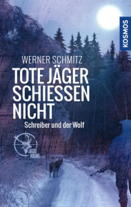 Title: Tote Jäger schießen nicht: Schreiber und der Wolf, Author: Werner Schmitz