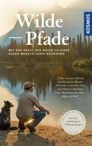 Title: Wilde Pfade: Mit der Kraft der Natur zu einer neuen Mensch-Hund-Beziehung, Author: Raoul Weber