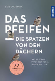 Title: Das pfeifen die Spatzen von den Dächern: 66 Fragen an den Vogelprofi. Was Sie schon immer wissen wollten., Author: Lars Lachmann