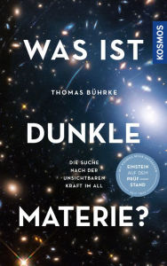 Title: Was ist Dunkle Materie?: Die Suche nach der unsichtbaren Kraft im All -- Einstein auf dem Prüfstand, Author: Thomas Bührke