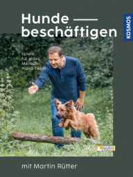 Title: Hunde beschäftigen mit Martin Rütter: Spiele für jedes Mensch-Hund-Team, Author: Martin Rütter