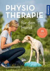 Title: Physiotherapie für den Hund: Hilfe zur Selbsthilfe: Gesundheit, Behandlungsmethoden, Bewegungstraining. Mit 35 unterstützenden Übungen und 10 Anleitungsfilmen in der kostenlosen KOSMOS-PLUS-App, Author: Martina Flocken