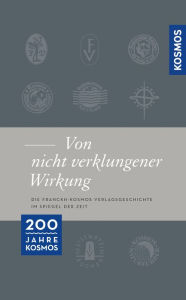Title: Franckh-Kosmos ... von nicht verklungener Wirkung ...: 200 Jahre Verlagsgeschichte im Spiegel der Zeit, Author: Franckh Kosmos Verlag