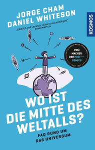 Title: Wo ist die Mitte des Weltalls?: FAQ rund um das Universum - Schwarze Löcher, Aliens und die Zukunft der Menschheit - vom Cartoonist der beliebten PhD-Comics, Author: Jorge Cham