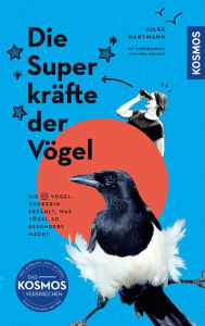 Title: Die Superkräfte der Vögel: Die Vogelguckerin erzählt, was Vögel so besonders macht. Mit Illustrationen von Véro Mischitz. Wer dieses Buch liest, wird Spatz, Amsel & Co. sicher mit anderen Augen sehen., Author: Silke Hartmann