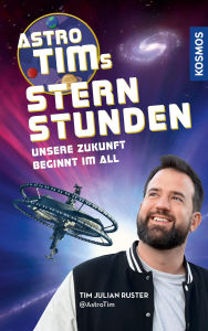 Title: Astro-Tims Sternstunden: Unsere Zukunft beginnt im All - Der SPIEGEL-Bestseller vom erfolgreichen Science YouTuber, Author: Tim Ruster