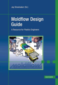 Title: Moldflow Design Guide: A Resource for Plastics Engineers, Author: Jay Shoemaker