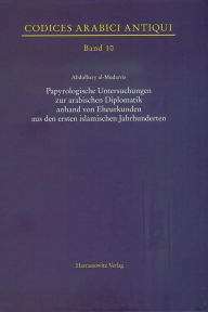 Title: Papyrologische Untersuchungen zur arabischen Diplomatik anhand von Eheurkunden aus den ersten islamischen Jahrhunderten, Author: Abdulbary al- Mudarris