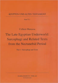 The Late Egyptian Underworld: Sarcophagi and Related Texts from the Nectanebid Period: Part I: Sacophagi and Texts, Part II: Plates
