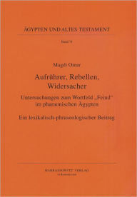 Title: Aufruhrer, Rebellen, Widersacher: Untersuchungen zum Wortfeld 'Feind' im pharaonischen Agypten. Ein lexikalisch-phraseologischer Beitrag, Author: Magdi Omar