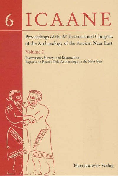 Proceedings of the 6th International Congress of the Archaeology of the Ancient Near East: II: Excavations, Surveys and Restorations: Reports on Recent Field Archaeology in the Near East