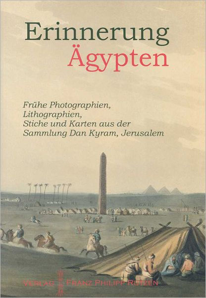 Erinnerung Agypten: Fruhe Photographien, Lilthographien, Stiche und Karten aus der Sammlung Dan 