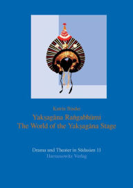 Title: Yaksagana Rangabhumi: The World of the Yaksagana Stage, Author: Katrin Binder