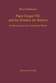 Title: Papst Gregor VII. und das Zeitalter der Reform: Annaherungen an eine europaische Wende, Author: Horst Fuhrmann
