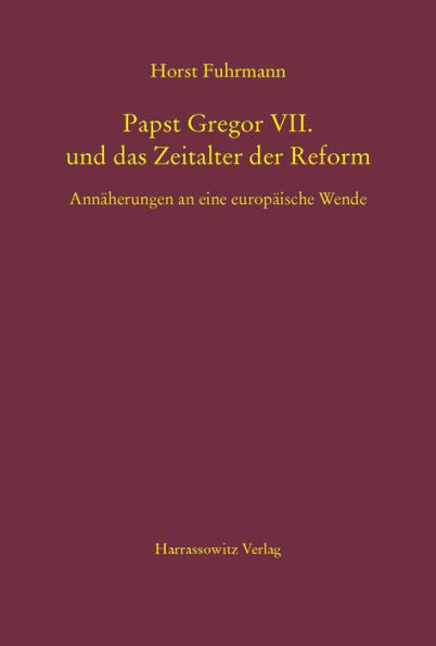 Papst Gregor VII. und das Zeitalter der Reform: Annaherungen an eine europaische Wende