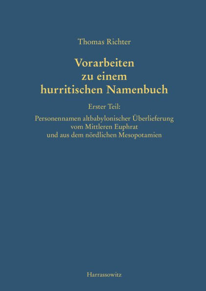 Vorarbeiten zu einem hurritischen Namenbuch: Erster Teil: Personennamen altbabylonischer Uberliefereung vom Mittleren Euphrat und aus dem nordlichen Mesopotamien