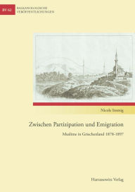Title: Zwischen Partizipation und Emigration: Muslime in Griechenland 1878-1897, Author: Nicole Immig