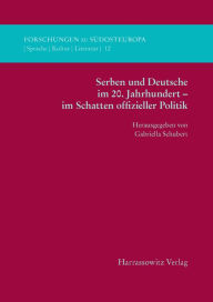Title: Serben und Deutsche im 20. Jahrhundert - im Schatten offizieller Politik, Author: Gabriella Schubert